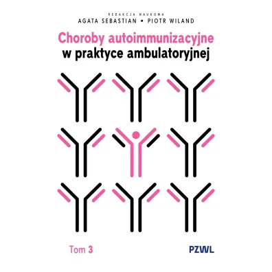 Choroby autoimmunizacyjne w praktyce ambulatoryjnej. Tom 3 - Piotr Wiland, Agata Sebastian