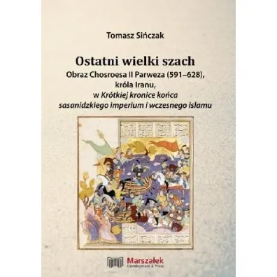 Ostatni wielki szach. Obraz Chosroesa II Parweza.. - Tomasz Si�czak