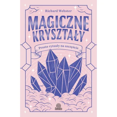 Magiczne kryszta�y. Proste rytua�y na szcz�cie