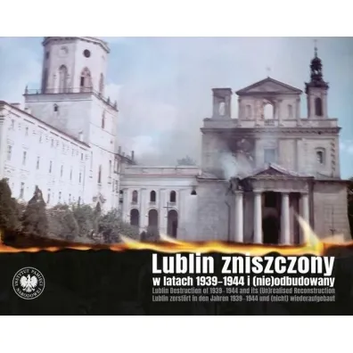Lublin zniszczony w  latach 1939-1944 i (nie)odbudowany
