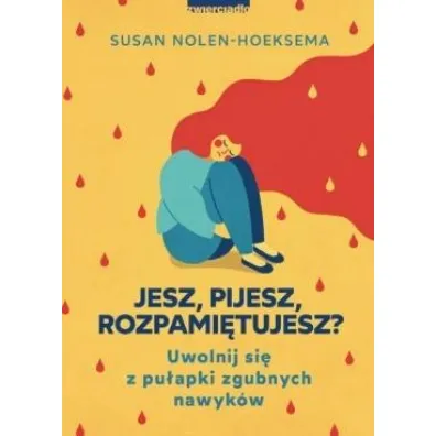 Jesz, pijesz, rozpami�tujesz? Uwolnij si� z pu�apki zgubnych nawyk�w
