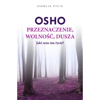 Przeznaczenie, wolno��, dusza. Jaki sens ma �ycie? - Osho