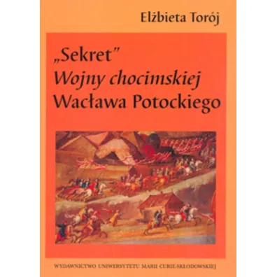 "Sekret" Wojny chocimskiej Wac�awa Potockiego - El�bieta Tor�j