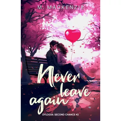 Never leave again. Second Chance. Tom 2 - M. Mackenzie
