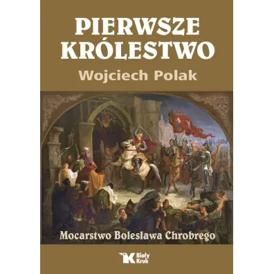 Pierwsze kr�lestwo. Mocarstwo Boles�awa Chrobrego