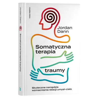 Somatyczna terapia traumy. Skuteczne narz�dzia wzmacniania relacji umys�-cia�o