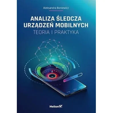 Analiza �ledcza urz�dze� mobilnych. Teoria i praktyka - Aleksandra  Boniewicz