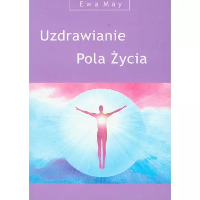 Uzdrawianie. Pola ycia czyli magia myli, uczu, sowa, dotyku - May Ewa