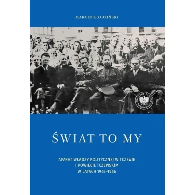 �wiat to my. Aparat w�adzy politycznej w Tczewie i powiecie tczewskim w latach 1945&ndash;1956 - Marcin  K�odzi�ski
