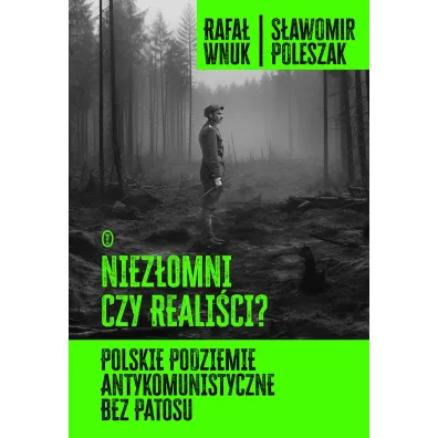 Niez�omni czy reali�ci? Polskie podziemie antykomunistyczne bez patosu - Rafa� Wnuk, S�awomir Poleszak
