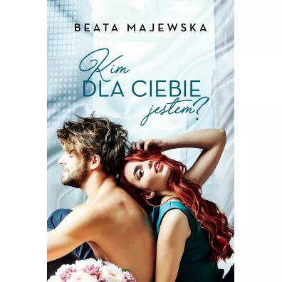Kim dla Ciebie jestem? Tom 1 - Beata Majewska