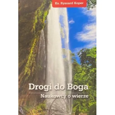 Drogi do Boga. Naukowcy o wierze - Ryszard Ks Koper