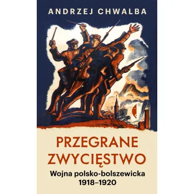 Przegrane zwyci�stwo. Wojna polsko-bolszewicka 1918&ndash;1920 - Andrzej Chwalba