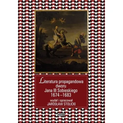 Literatura propagandowa dworu Jana III Sobieskiego 1674-1683 - Jaros�aw Stolicki