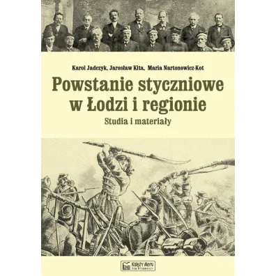 Powstanie styczniowe w �odzi i regionie. Studia i materia�y - Jaros�aw Kita, Maria Nartonowicz-Kot, Karol Jadczyk