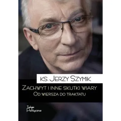Zachwyt i inne skutki wiary od wiersza do traktatu - Jerzy Ks Szymik