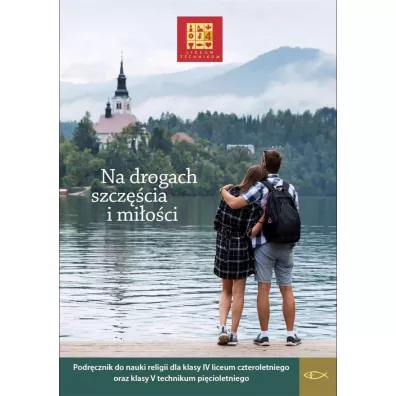 Na drogach szcz�cia i mi�o�ci 4. Podr�cznik do nauki religii dla klasy czwartej liceum czteroletniego oraz klasy pi�tej technikum pi�cioletniego