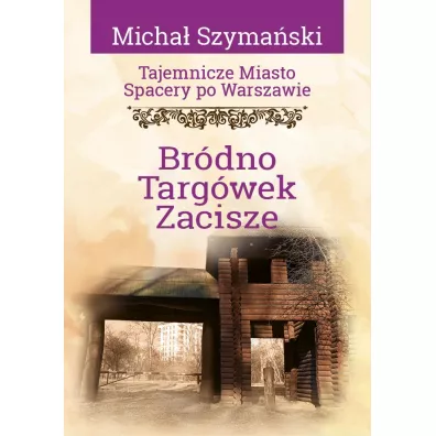 Tajemnicze miasto. Spacery po Warszawie Tom 16 Br�dno, Targ�wek, Zacisze - Micha� Szyma�ski