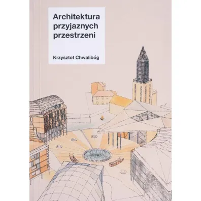 Architektura przyjaznych przestrzeni - Krzysztof Chwalib�g