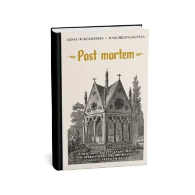 Post mortem. Cmentarze, kaplice, krypty. 99 nekromiejsc, kt�re musisz zobaczy� przed �mierci� - Ma�gorzata  Jasi�ska, Agnes  To�oczma�ska