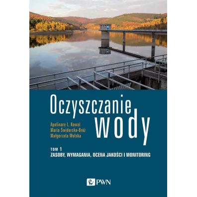 Zasoby, wymagania, ocena jako�ci i monitoring. Oczyszczanie wody. Tom 1 - Ma�gorzata Wolska, Maria �widerska-Br�, Apolinary L. Kowal