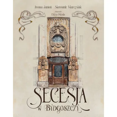 Secesja w Bydgoszczy - Iwona  Janto�, S�awomir  Marcysiak
