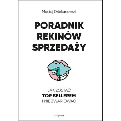 Poradnik Rekin�w Sprzeda�y. Jak zosta� Top Sellerem i nie zwariowa� - Maciej  Dziekanowski