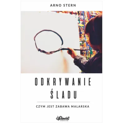 Odkrywanie �ladu. Czym jest zabawa malarska - Stern Arno
