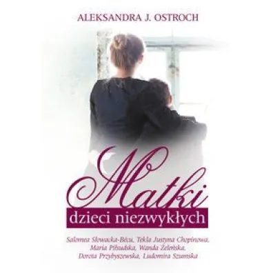 Matki dzieci niezwyk�ych. Tom 1 - Aleksandra J. Ostroch