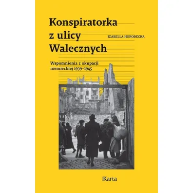 Konspiratorka z ulicy Walecznych. Wspomnienia z niemieckiej okupacji 1939&ndash;1945 - Izabella  Horodecka