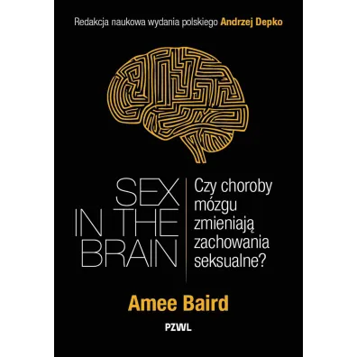 Sex in the Brain. Czy choroby m�zgu zmieniaj� zachowania seksualne? - Andrzej Depko, Amee Baird