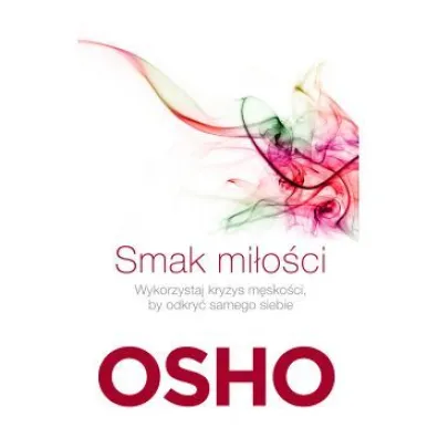 Smak mi�o�ci. Jak kocha� �wiadomie i bez l�ku - Osho