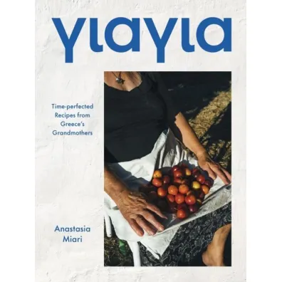 Yiayia. Time-perfected Recipes from Greece`s Grandmothers - Anastasia  Miari