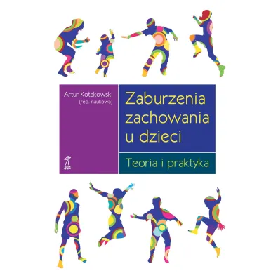 Zaburzenia zachowania u dzieci. Teoria i praktyka - Artur Ko�akowski