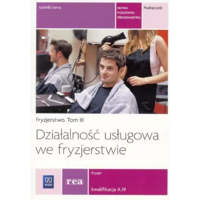 Fryzjerstwo. Tom 3. Dzia�alno�� us�ugowa we fryzjerstwie. Fryzjer. Kwalifikacja A.19. Podr�cznik - Izabella Sarna, Izabela Sarna