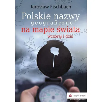 Polskie nazwy geograficzne na mapie �wiata. Wczoraj i dzi� - Leszek Szymowski