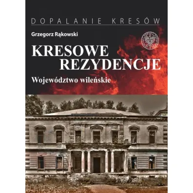Kresowe rezydencje T.1 Wojew�dztwo wile�skie - Grzegorz R�kowski