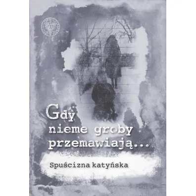 Gdy nieme groby przemawiaj�... Spu�cizna katy�ska - Ewa Kowalska, Danuta Jastrz�bska-Golonka