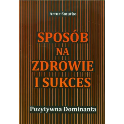 Sposb na zdrowie i sukces - Artur Smutko