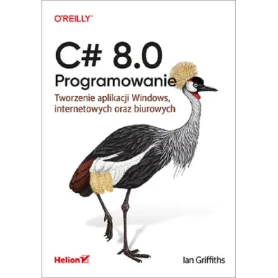 C# 8.0. Programowanie. Tworzenie aplikacji Windows, internetowych oraz biurowych - Ian Griffiths