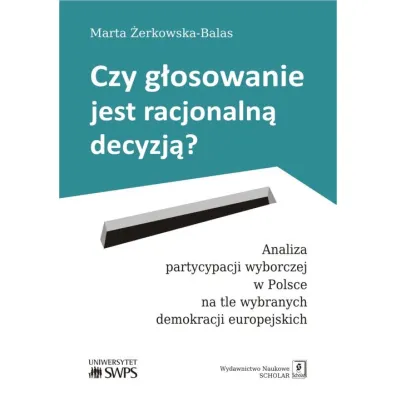 Czy g�osowanie jest racjonaln� decyzj� analiza partycypacji wyborczej w Polsce na tle wybranych demokracji europejskich - Marta �erkowska-Balas