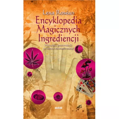 Encyklopedia magicznych ingrediencji. Wicca�ski przewodnik po sztuce rzucania zakl�� - Lexa Rosean