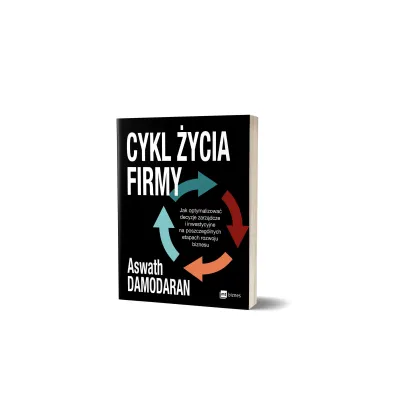 Cykl �ycia firmy. Jak optymalizowa� decyzje zarz�dcze i inwestycyjne na poszczeg�lnych etapach rozwoju biznesu