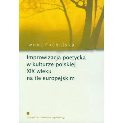 Improwizacja poetycka w kulturze polskiej XIX wieku na tle europejskim - Iwona Puchalska