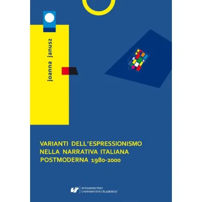 Varianti dell`espressionismo nella narrativa italiana postmoderna 1980-2000 - Joanna Janusz