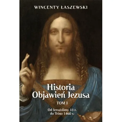 Historia objawie� Jezusa Tom 1. Od Jerozolimy 33 r. do Trino 1460 r. - Wincenty �aszewski