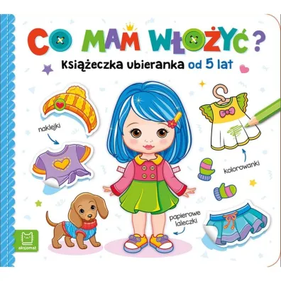 Co mam w�o�y�? Ksi��eczka ubieranka od 5 lat &ndash; naklejki, kolorowanki, papierowe laleczki - Agnieszka Bator