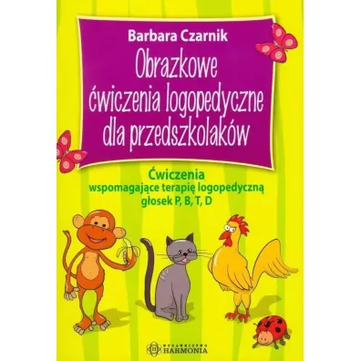Obrazkowe �wiczenia logopedyczne dla przedszkolak�w �wiczenia wspomagaj�ce terapi� logopedyczn� g�osek P B T D - Barbara Czarnik