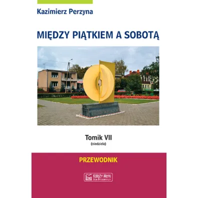 Niedziela. Mi�dzy pi�tkiem a sobot�. Tomik 7 - Kazimierz Perzyna