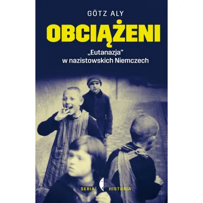 Obci��eni. &bdquo;Eutanazja&rdquo; w nazistowskich Niemczech - G�tz Aly